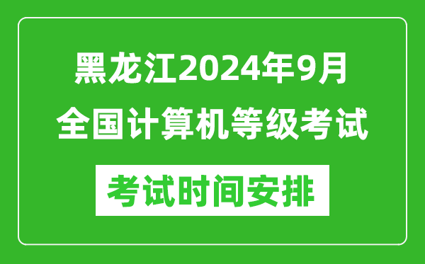 黑龍江2024年9月全國計算機等級考試時(shí)間安排表