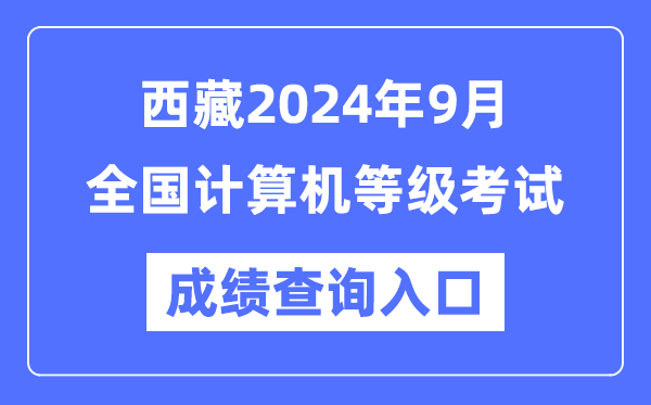 西藏2024年9月全國計算機等級考試成績(jì)查詢(xún)入口（https://www.neea.edu.cn/）