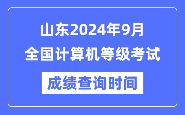 山東2024年9月全國計算機等級考試成績(jì)查詢(xún)時(shí)間是什么時(shí)候？