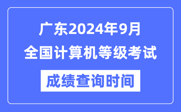 廣東2024年9月全國計算機等級考試成績(jì)查詢(xún)時(shí)間是什么時(shí)候？