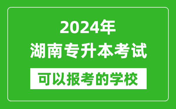 2024年湖南專(zhuān)升本可以報考哪些大學(xué)？