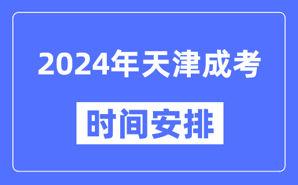 2024年天津成考時(shí)間安排具體時(shí)間表