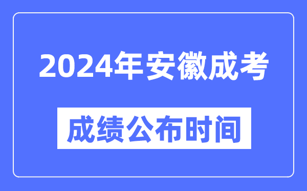 2024年安徽成考成績(jì)公布時(shí)間,安徽成考分數什么時(shí)候出來(lái)？