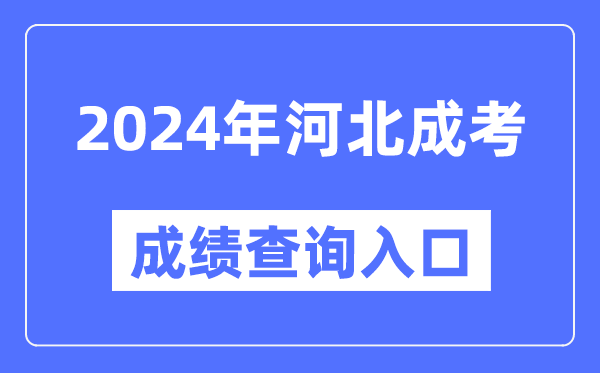 2024年河北成考成績(jì)查詢(xún)入口網(wǎng)址（http://www.hebeea.edu.cn/）