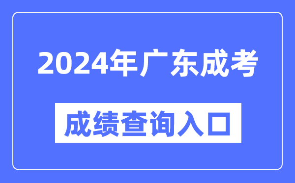 2024年廣東成考成績(jì)查詢(xún)入口網(wǎng)址（https://eea.gd.gov.cn/）