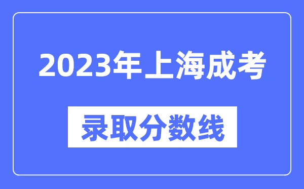 2023年上海成人高考分數線(xiàn),上海成考錄取分數線(xiàn)是多少