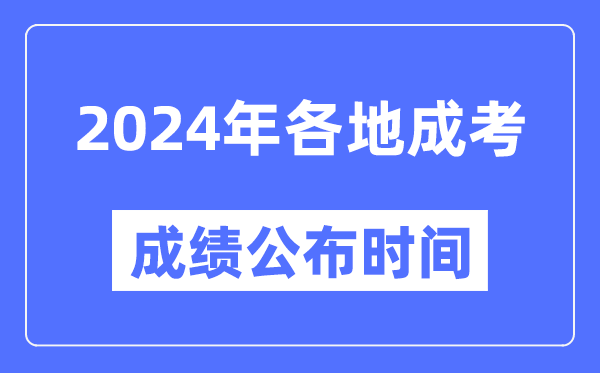 2024年全國各地成考成績(jì)公布時(shí)間一覽表,各省市成考分數什么時(shí)候出來(lái)？