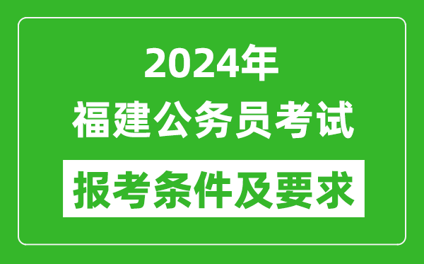 2024年福建公務(wù)員考試報考條件及要求是什么？