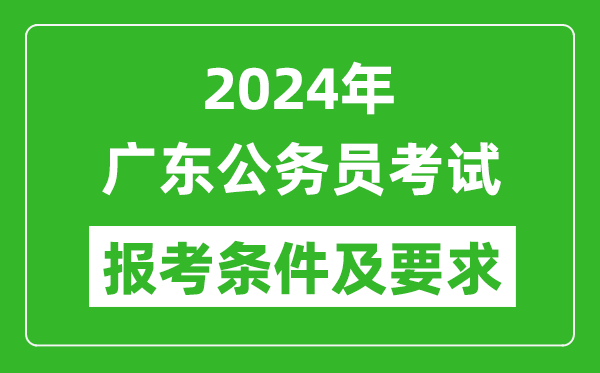 2024年廣東公務(wù)員考試報考條件及要求是什么？