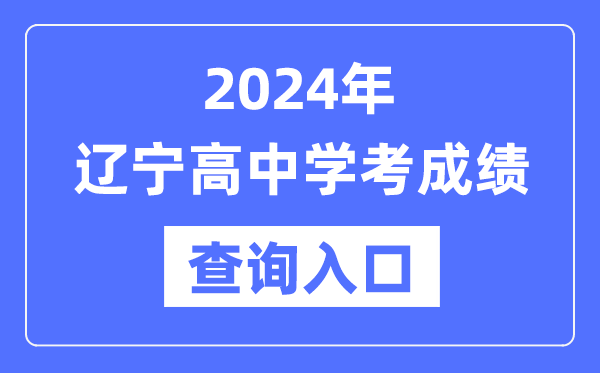 2024年遼寧高中學(xué)考成績(jì)查詢(xún)入口網(wǎng)址,高中會(huì )考成績(jì)怎么查？