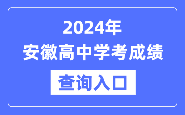 2024年安徽高中學(xué)考成績(jì)查詢(xún)入口網(wǎng)址,高中會(huì )考成績(jì)怎么查？