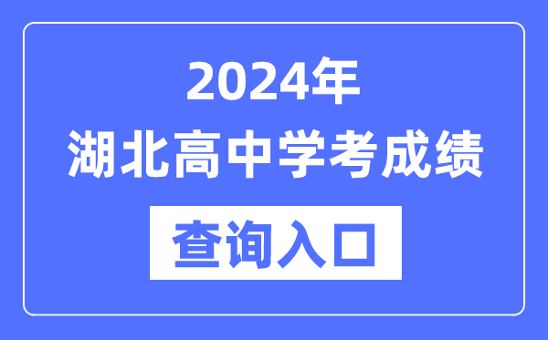 2024年湖北高中學(xué)考成績(jì)查詢(xún)入口網(wǎng)址,高中會(huì )考成績(jì)怎么查？