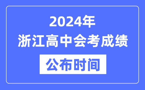 2024年浙江會(huì )考成績(jì)公布時(shí)間,浙江會(huì )考成績(jì)什么時(shí)候出來(lái)？