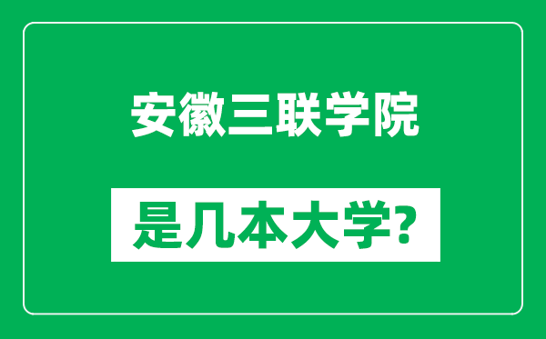 安徽三聯(lián)學(xué)院是幾本大學(xué),安徽三聯(lián)學(xué)院是一本還是二本？