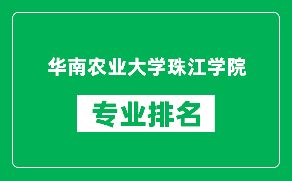 華南農業(yè)大學珠江學院專業(yè)排名一覽表,華南農業(yè)大學珠江學院哪些專業(yè)比較好