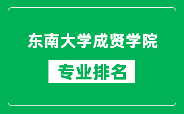 東南大學(xué)成賢學(xué)院專(zhuān)業(yè)排名一覽表,東南大學(xué)成賢學(xué)院哪些專(zhuān)業(yè)比較好