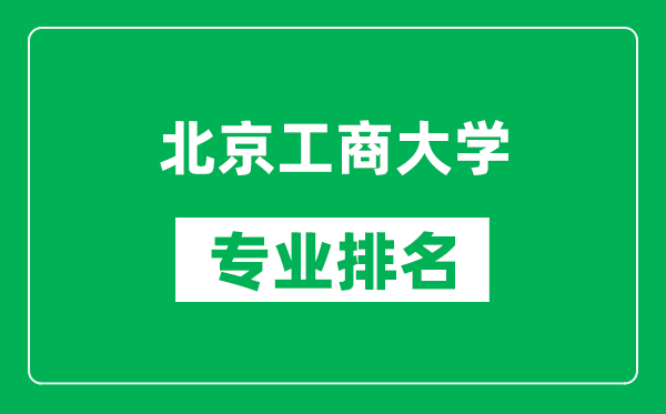 北京工商大學(xué)專(zhuān)業(yè)排名一覽表,北京工商大學(xué)哪些專(zhuān)業(yè)比較好