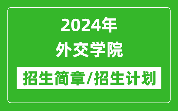 2024年外交學(xué)院研究生招生簡(jiǎn)章及各專業(yè)招生計(jì)劃人數(shù)