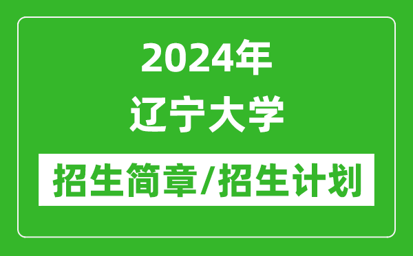 2024年遼寧大學(xué)研究生招生簡(jiǎn)章及各專(zhuān)業(yè)招生計劃人數