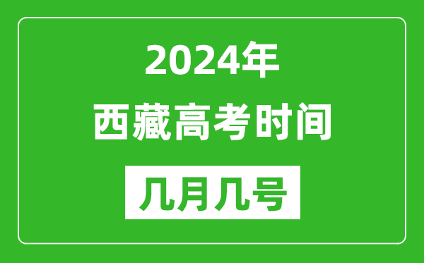 2024年西藏高考時(shí)間是幾月幾號,具體各科目時(shí)間安排表