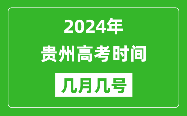 2024年貴州高考時(shí)間是幾月幾號,具體各科目時(shí)間安排表