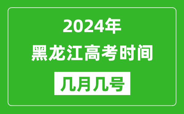 2024年黑龍江高考時(shí)間是幾月幾號,具體各科目時(shí)間安排表