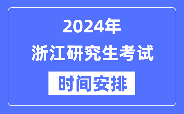 2024年浙江研究生考試時(shí)間安排,浙江考研時(shí)間一覽表