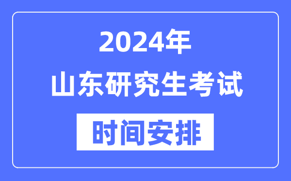 2024年山東研究生考試時(shí)間安排,山東考研時(shí)間一覽表