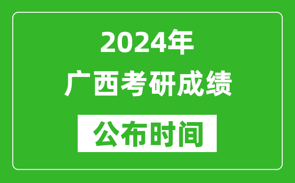 2024年廣西考研成績(jì)公布時(shí)間是什么時(shí)候？