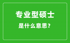 專業(yè)型碩士是什么意思_專碩和學(xué)碩有什么區(qū)別