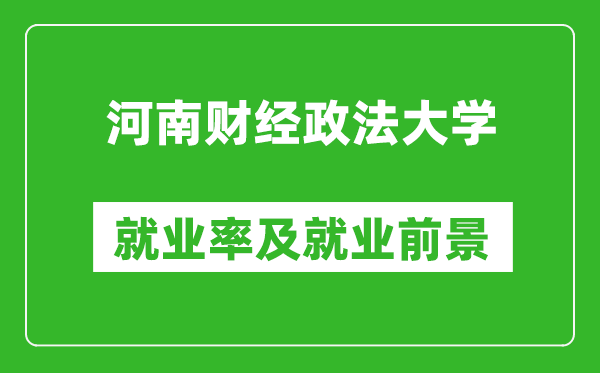 河南財(cái)經(jīng)政法大學(xué)就業(yè)率怎么樣,就業(yè)前景好嗎？