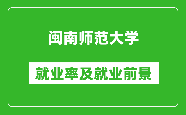 閩南師范大學(xué)就業(yè)率怎么樣,就業(yè)前景好嗎？