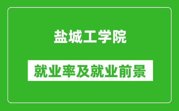 鹽城工學(xué)院就業(yè)率怎么樣,就業(yè)前景好嗎？