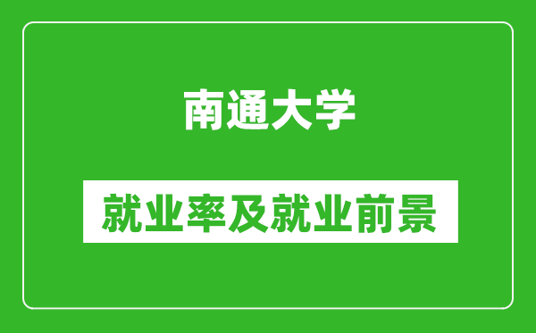 南通大學(xué)就業(yè)率怎么樣,就業(yè)前景好嗎？