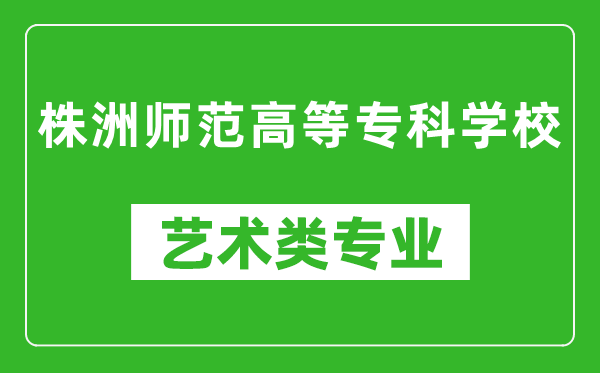 株洲師范高等專科學(xué)校藝術(shù)類專業(yè)一覽表