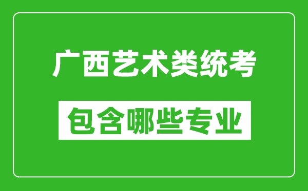 廣西藝術類統(tǒng)考包含哪些專業(yè)？