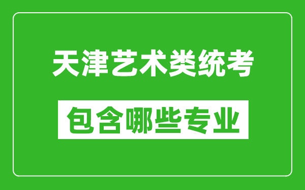 天津藝術(shù)類統(tǒng)考包含哪些專業(yè)？