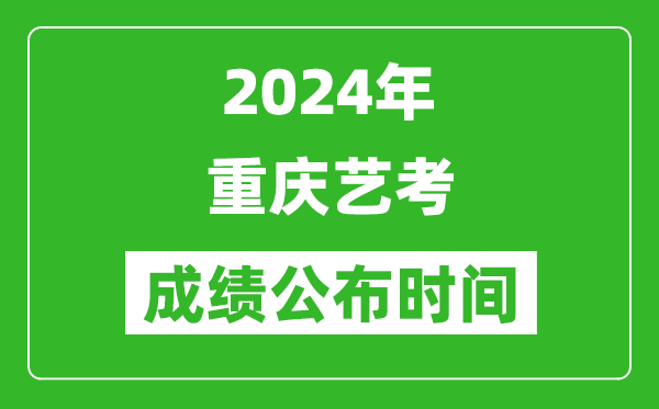 2024年重慶藝考成績(jī)公布時(shí)間,什么時(shí)候出分