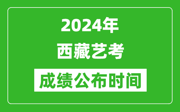 2024年西藏藝考成績公布時間