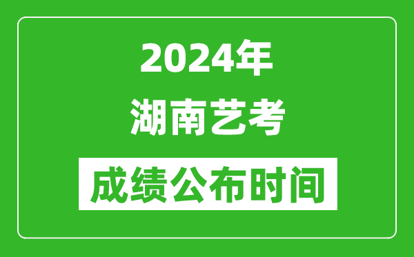 2024年湖南藝考成績公布時(shí)間,什么時(shí)候出分