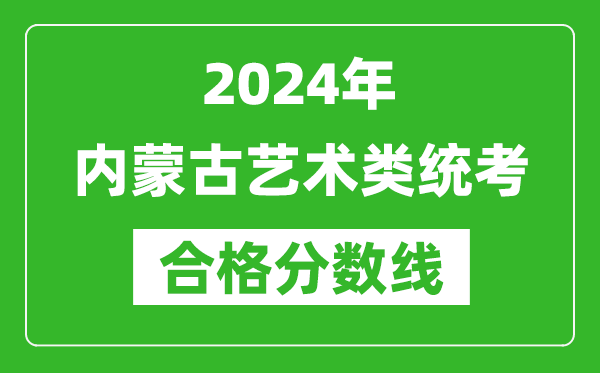 2024年內(nèi)蒙古藝術(shù)類統(tǒng)考合格分?jǐn)?shù)線（含歷年藝考成績合格線）