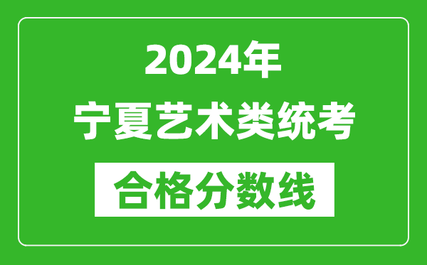 2024年寧夏藝術類統(tǒng)考合格分數(shù)線（含歷年藝考成績合格線）