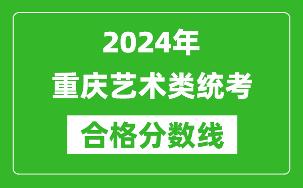 2024年重慶藝術(shù)類統(tǒng)考合格分數(shù)線（含歷年藝考成績合格線）