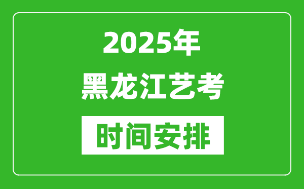 2025年黑龍江藝考時間具體是什么時候？