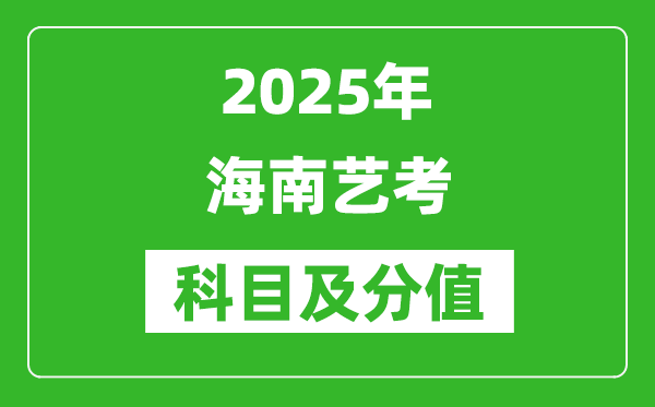 2025年海南藝考科目及分值設置,海南藝考滿分是多少