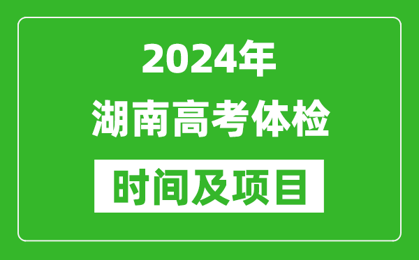 2024年湖南高考體檢時(shí)間具體安排,有哪些體檢項目？