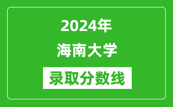 2024年海南大學(xué)錄取分數線(xiàn)是多少分(附各省錄取最低分)