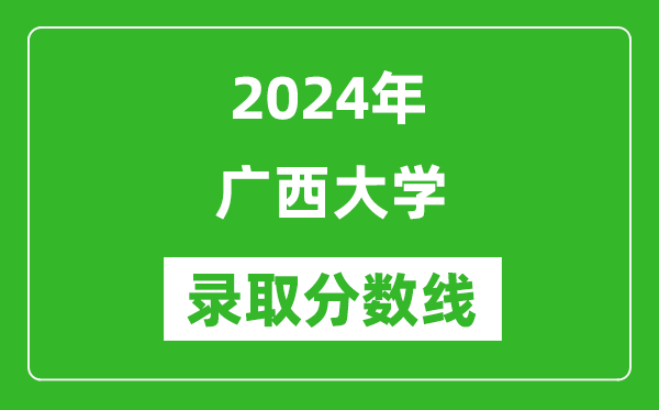 2024年廣西大學(xué)錄取分數線(xiàn)是多少分(附各省錄取最低分)