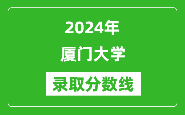 2024年廈門(mén)大學(xué)錄取分數線(xiàn)是多少分(附各省錄取最低分)