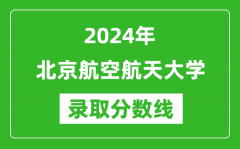 2024年北京航空航天大學(xué)錄取分?jǐn)?shù)線是多少分(附各省錄取最低分)